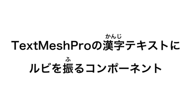 TextMeshProの漢字テキストにルビを振るコンポーネント【Unity】